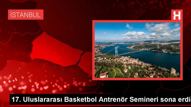 17. Uluslararası Basketbol Antrenör Semineri tamamlandı