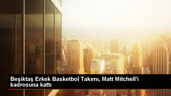 Beşiktaş Erkek Basketbol Takımı, ABD'li forvet Matt Mitchell ile sözleşme imzaladı
