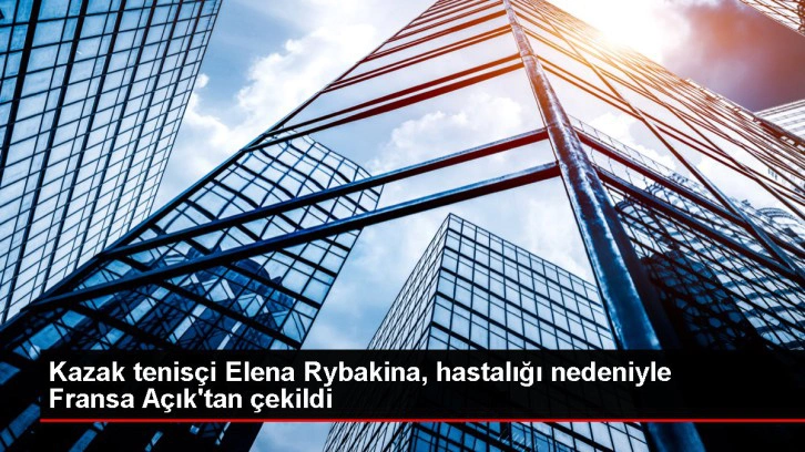 Elena Rybakina Fransa Açık'tan Hastalığı Nedeniyle Çekildi