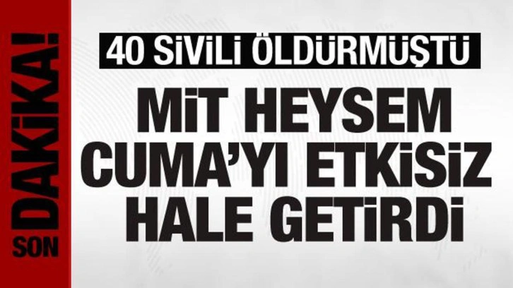 MİT, Heysem Cuma'yı etkisiz hale getirdi