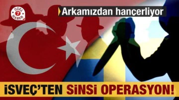 İsveç’ten Türkiye’ye sinsi operasyon! Arkamızdan hançerliyor