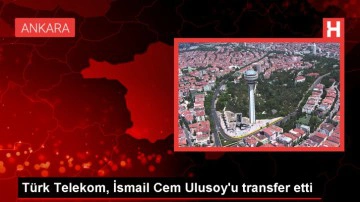 Türk Telekom, İsmail Cem Ulusoy'u kadrosuna kattı