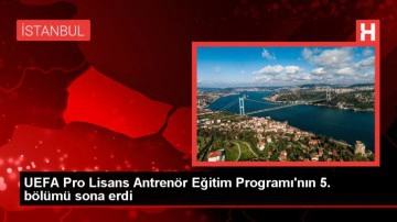 UEFA Pro Lisans Antrenör Eğitim Programı İstanbul'da Tamamlandı